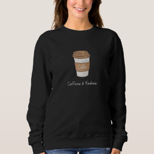 Caffeine and Kindness Sweatshirt