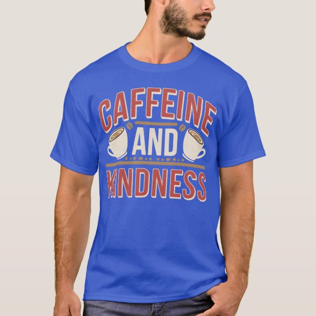 Caffeine And Kindness T-Shirt (Front)