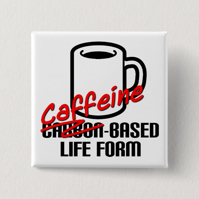 Caffeine Based Life Form Funny Coffee Button Badge (Front)