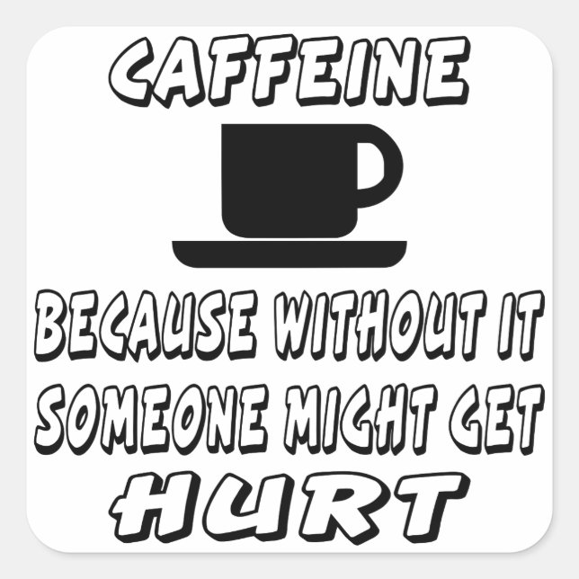 Caffeine Because Without It Someone Might Get Hurt Square Sticker (Front)