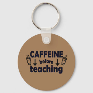 Caffeine Before Teaching Keychain