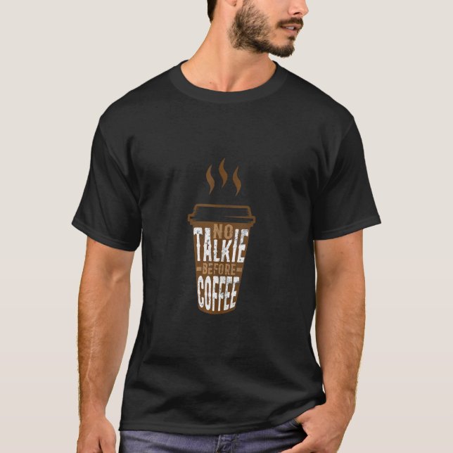Caffeine   Breakfast  No Talkie Before Coffee T-Shirt (Front)