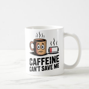Caffeine Can’t Save Me Workplace Exhaustion Coffee Mug