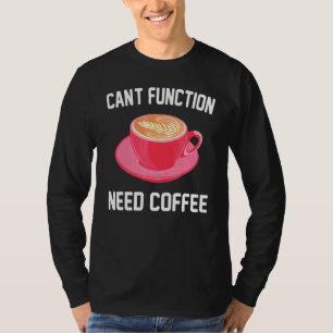 Caffeine - Cant Function Need Coffee - Espresso -  T-Shirt