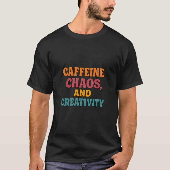 Caffeine Chaos and Creativity T-Shirt  (Front)