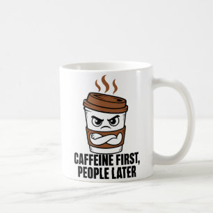 Caffeine First People Later Coffee Mug Funny