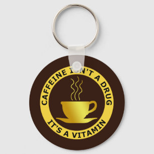 CAFFEINE ISN'T A DRUG, IT'S A VITAMIN KEYCHAIN