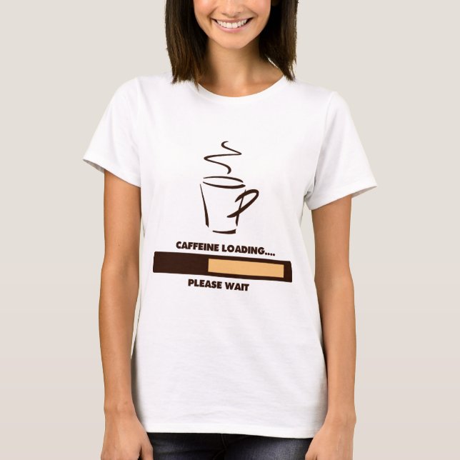CAFFEINE LOADING - PLEASE WAIT T-Shirt (Front)