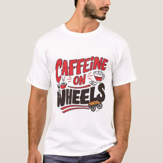 Caffeine on a Wheel T-Shirt – Funny Coffee Truck