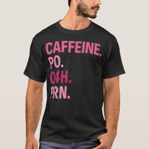 Caffeine Po Q4H Prn Medical Humour T-Shirt