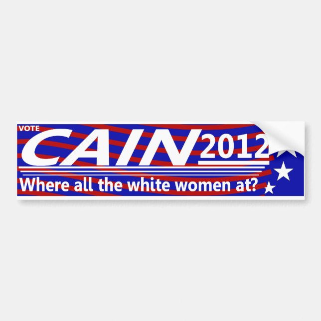 CAIN 2012 - Where all the white women at? Bumper Sticker (Front)
