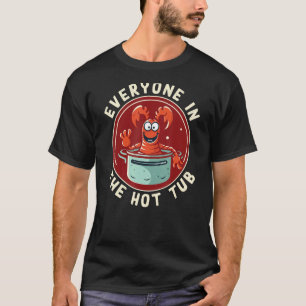 Cajun Crawfish Boil Party Everyone In The Hot Tub T-Shirt