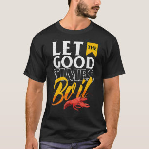 Cajun Crawfish Boil Party Let The Good Times Boil  T-Shirt