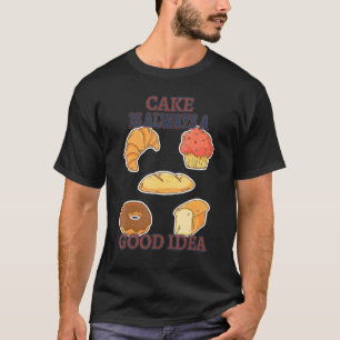Cake Is A Good Idea Baking Funny Sarcastic Humour T-Shirt