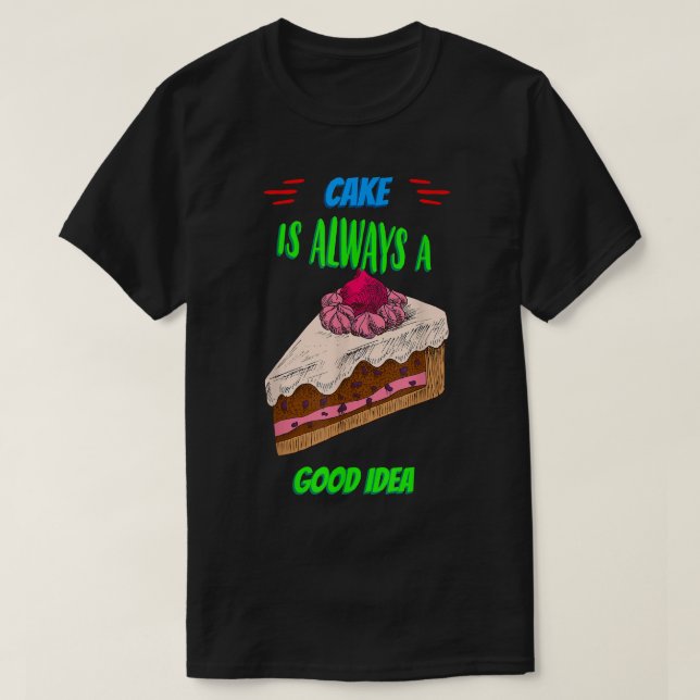 Cake Is A Good Idea Baking Saying Sarcastic  T-Shirt (Design Front)