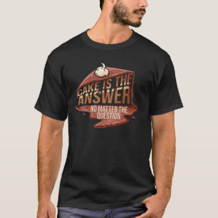 Cake Is The Answer No Matter The Question - Cake L T-Shirt