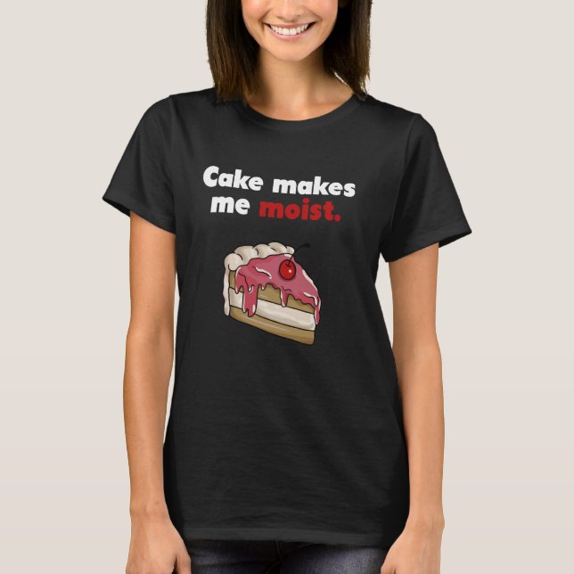 Cake Makes Me Moist Design with Cherry Cake Art T-Shirt (Front)