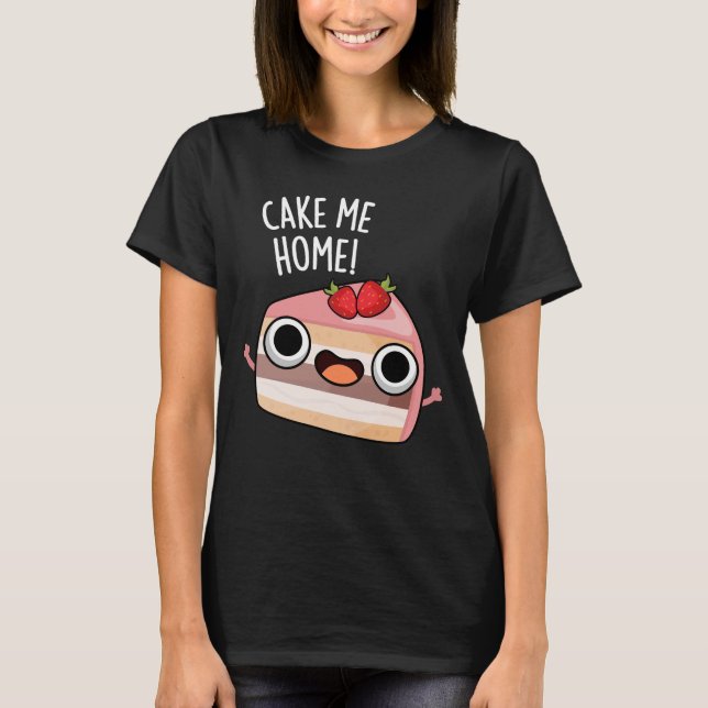 Cake Me Home Funny Food Pun Dark BG T-Shirt (Front)