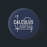 Calculus Actually Its Rocket Science Funny Math 1 Inch Round Button<br><div class="desc">Funny Math science school nerd button for any young math genius or geek with a good sense of humor. The funny saying is "Calculus - Actually It Is Rocket Science" with a x to y-axis graph</div>
