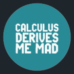 Calculus Derives Me Mad Funny Math Geek Puns Classic Round Sticker<br><div class="desc">Calculus Derives Me Mad. Funny math pun design for those who just can't understand calculus and derivation. Cool and fun quote merchandise for anyone who hates solving math problems. Perfect for math club member, math teacher or college students majoring in mathematics. Great Christmas gift and birthday present for family and...</div>