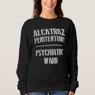 California Alcatraz Penitentiary Psychiatric Ward Sweatshirt