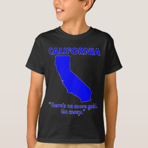 California - There's No More Gold. Go Away. T-Shirt