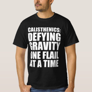 Calisthenics defying gravity one flail at time T-Shirt