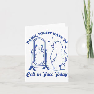 Call In Thicc Today Bear Funny Body Positive _1  Card