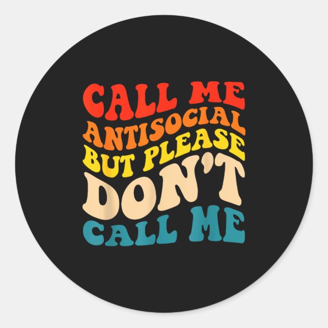 Call Me Antisocial But Please Don't Call Me  Classic Round Sticker (Front)