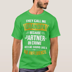 Call me grandpa partner crime bad influence for fa T-Shirt