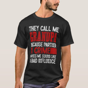 Call Me Grandpa Partner Crime Bad Influence For Fa T-Shirt