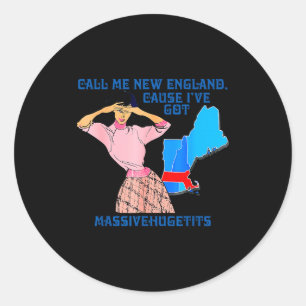 Call Me New England, Cause I Got Mivehuge Funny  Classic Round Sticker