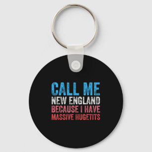 Call Me New England Cause I've Got Mive Huge  Keychain