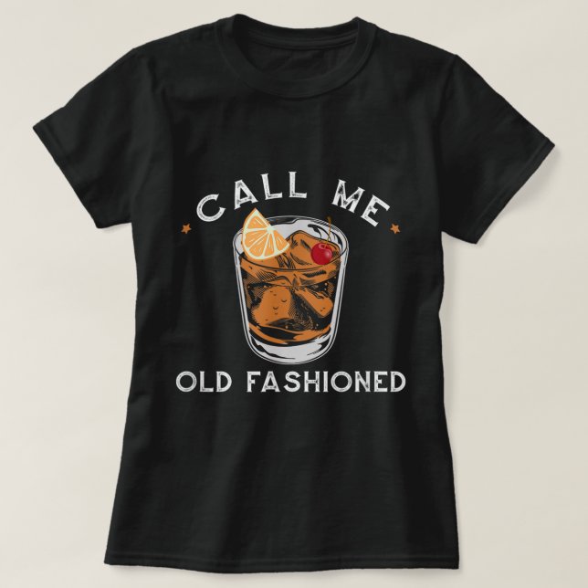 Call Me Old Fashioned Whiskey Drinking   T-Shirt (Design Front)