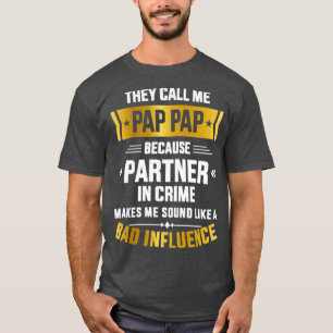 Call me pap pap partner crime bad influence for fa T-Shirt