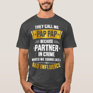 Call me pap pap partner crime bad influence for fa T-Shirt