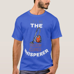 Call Me The Vacuum Cleaner Whisperer T-Shirt
