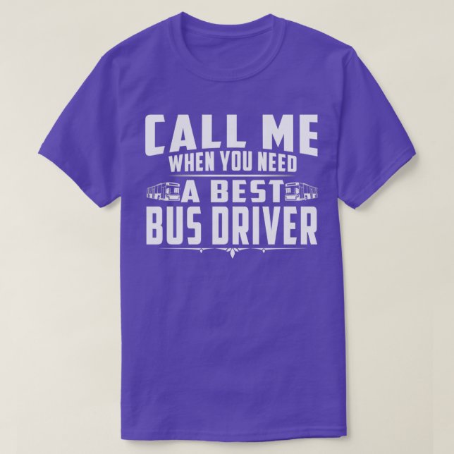 CALL ME WHEN YOU NEED A BEST BUS DRIVER T-Shirt (Design Front)