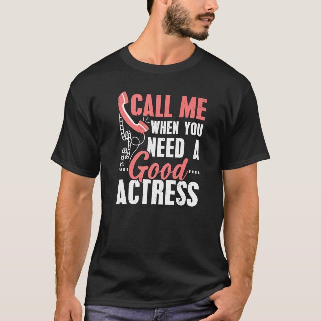 Call Me When You Need A Good Actress Performer Art T-Shirt (Front)