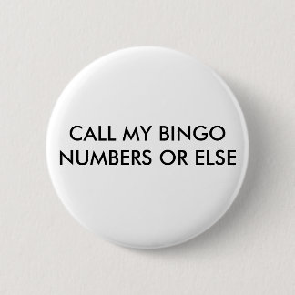 CALL MY BINGO NUMBERS OR ELSE 2 INCH ROUND BUTTON