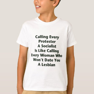 Calling Every Protester  A Socialist  Is Like... T-Shirt