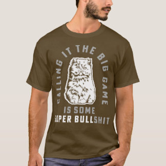 Calling It The Big Game is Some Super BullCat Gam T-Shirt