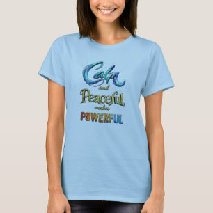 Calm and Peaceful makes Powerful T-Shirt