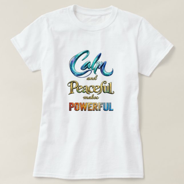 Calm and Peaceful makes Powerful T-Shirt (Design Front)
