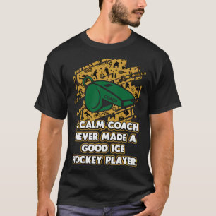 Calm Coach Never Make Good Ice Hockey Player T-Shirt