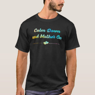 Calm Down and Mother On Positive Quotes Mom Positi T-Shirt