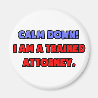 Calm Down .. I am a Trained Attorney Magnet