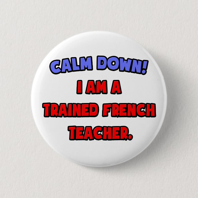 Calm Down .. I am a Trained French Teacher 2 Inch Round Button (Front)