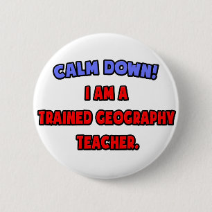 Calm Down .. I am a Trained Geography Teacher 2 Inch Round Button
