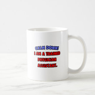 Calm Down .. I am a Trained Physician Assistant Coffee Mug